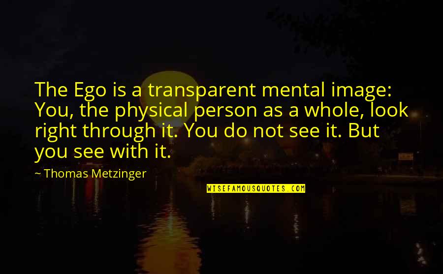 Shantelle Dennis Quotes By Thomas Metzinger: The Ego is a transparent mental image: You, Shantelle Dennis Quotes By Thomas Metzinger: The Ego is a transparent mental image: You,