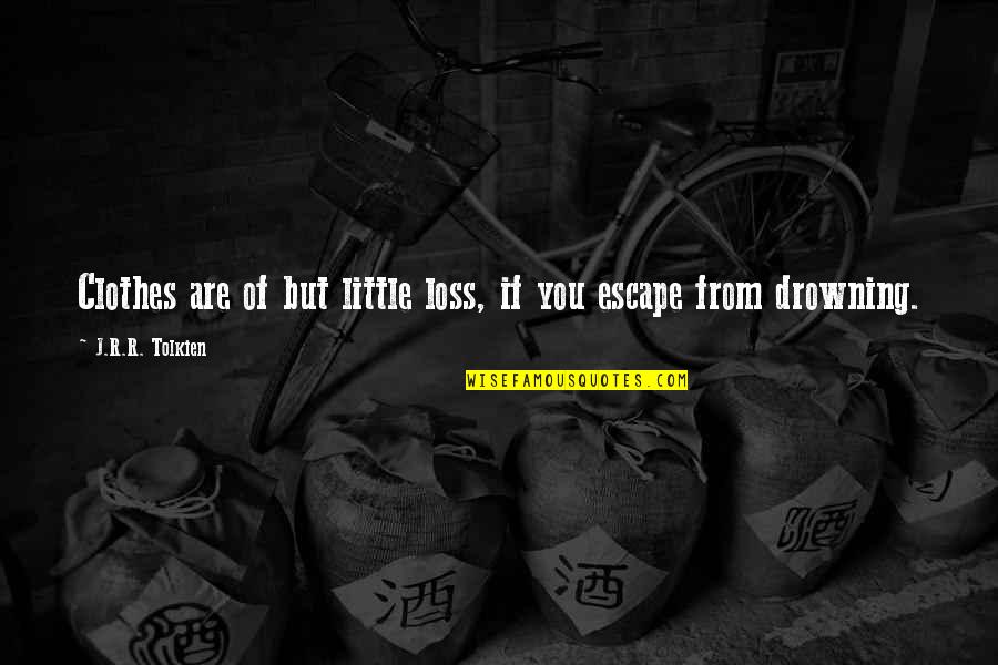 Shanthalokagama Quotes By J.R.R. Tolkien: Clothes are of but little loss, if you Shanthalokagama Quotes By J.R.R. Tolkien: Clothes are of but little loss, if you