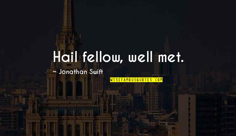 Shanthalokagama Quotes By Jonathan Swift: Hail fellow, well met.