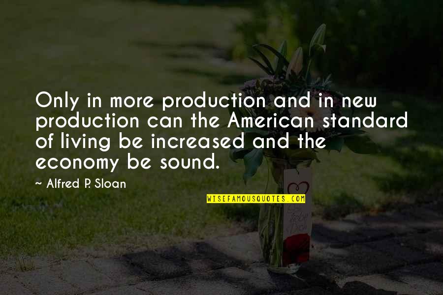 Shanthanu Quotes By Alfred P. Sloan: Only in more production and in new production Shanthanu Quotes By Alfred P. Sloan: Only in more production and in new production