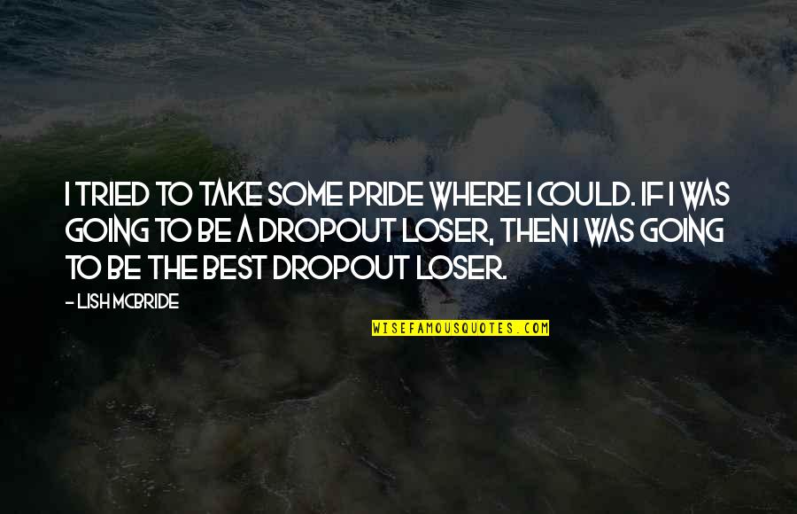 Shanthanu Quotes By Lish McBride: I tried to take some pride where I Shanthanu Quotes By Lish McBride: I tried to take some pride where I