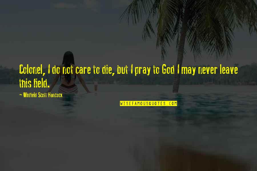 Shanthanu Quotes By Winfield Scott Hancock: Colonel, I do not care to die, but Shanthanu Quotes By Winfield Scott Hancock: Colonel, I do not care to die, but