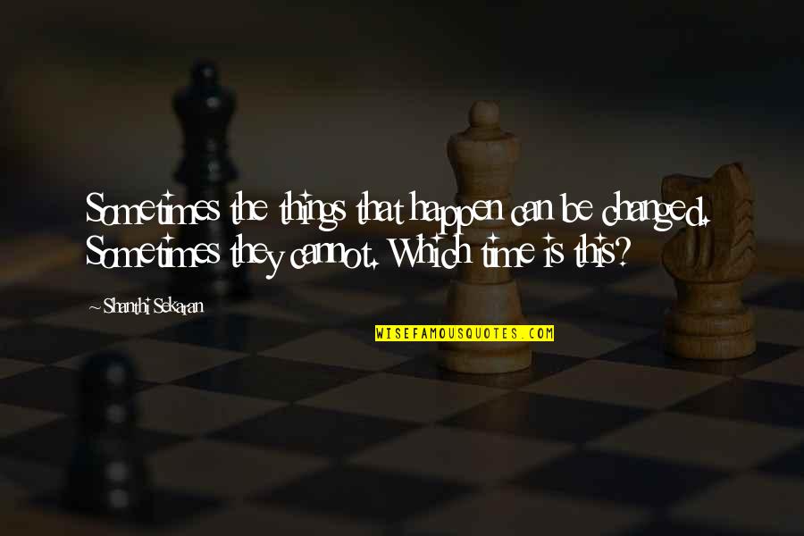 Shanthi Quotes By Shanthi Sekaran: Sometimes the things that happen can be changed. Shanthi Quotes By Shanthi Sekaran: Sometimes the things that happen can be changed.