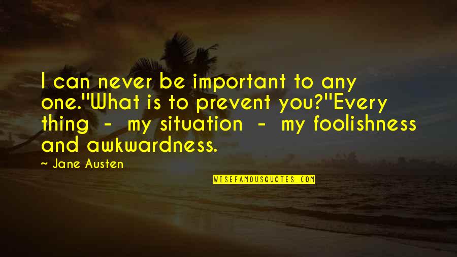 Shanthini Kasturi Quotes By Jane Austen: I can never be important to any one.''What Shanthini Kasturi Quotes By Jane Austen: I can never be important to any one.''What