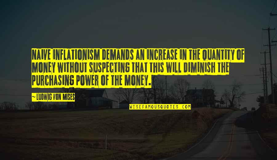 Shanti Mantra Quotes By Ludwig Von Mises: Naive inflationism demands an increase in the quantity