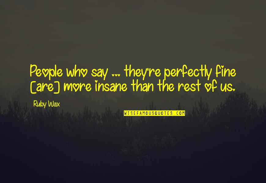 Shanti Prakashan Quotes By Ruby Wax: People who say ... they're perfectly fine [are]