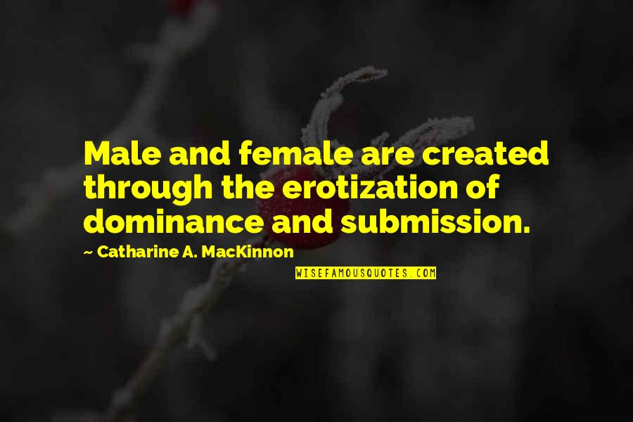 Shantice Tarpley Quotes By Catharine A. MacKinnon: Male and female are created through the erotization