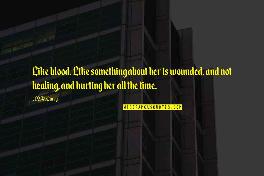 Shantice Tarpley Quotes By M.R. Carey: Like blood. Like something about her is wounded,