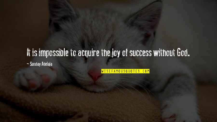 Shantideva Philosophy Quotes By Sunday Adelaja: It is impossible to acquire the joy of