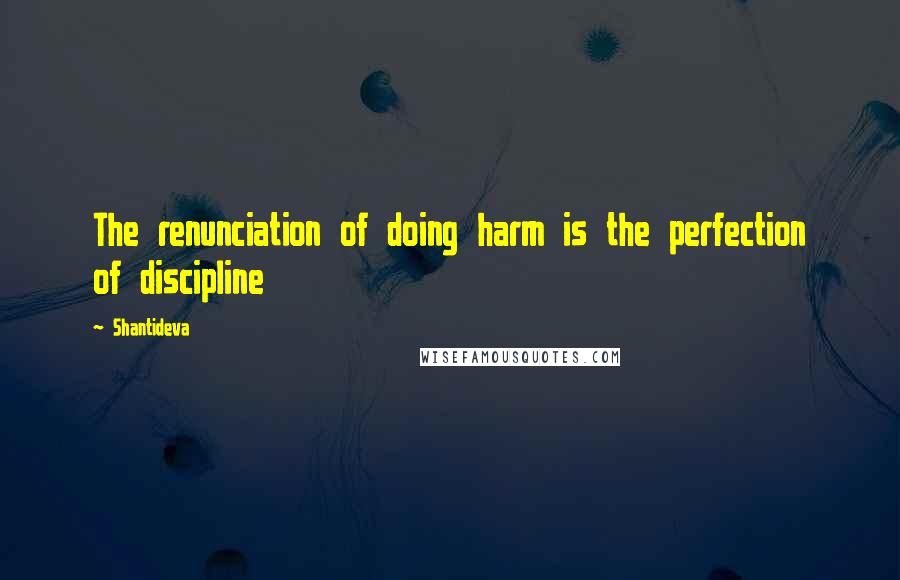 Shantideva quotes: The renunciation of doing harm is the perfection of discipline