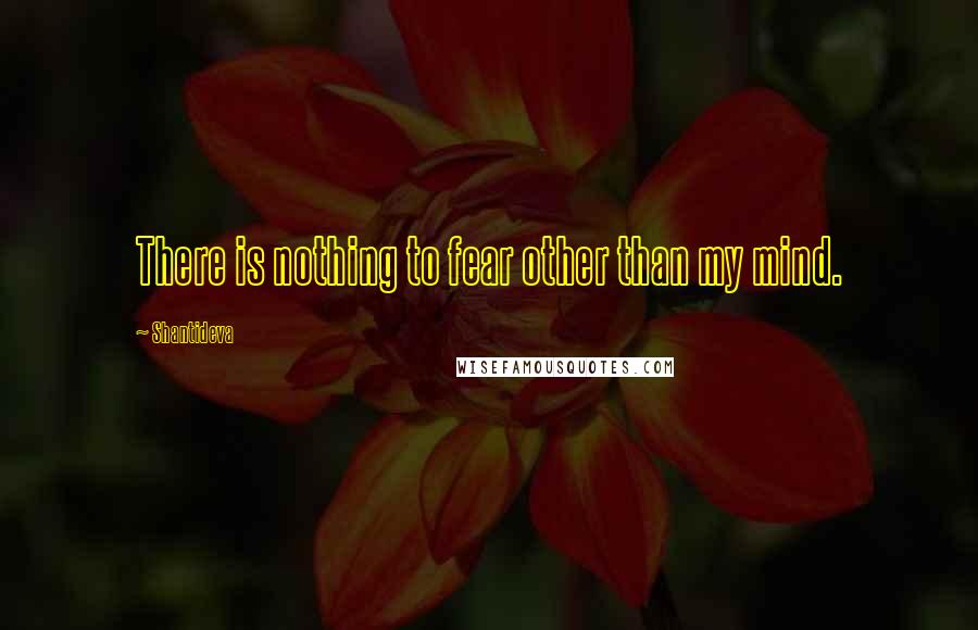 Shantideva quotes: There is nothing to fear other than my mind.