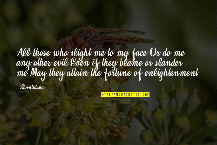 Shantideva Quotes By Shantideva: All those who slight me to my face,Or Shantideva Quotes By Shantideva: All those who slight me to my face,Or