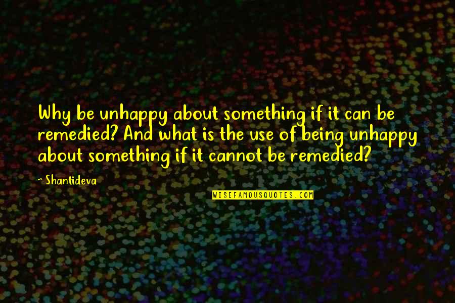 Shantideva Quotes By Shantideva: Why be unhappy about something if it can Shantideva Quotes By Shantideva: Why be unhappy about something if it can