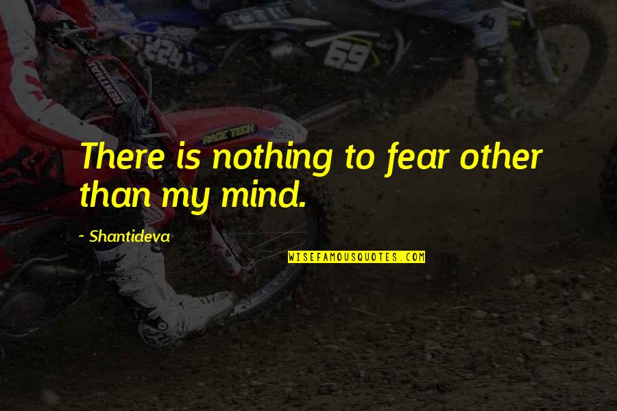 Shantideva Quotes By Shantideva: There is nothing to fear other than my Shantideva Quotes By Shantideva: There is nothing to fear other than my