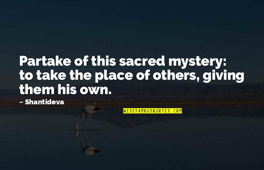 Shantideva Quotes By Shantideva: Partake of this sacred mystery: to take the