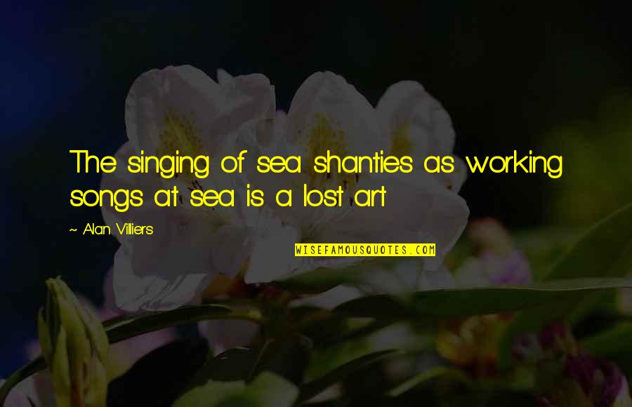 Shanties Quotes By Alan Villiers: The singing of sea shanties as working songs