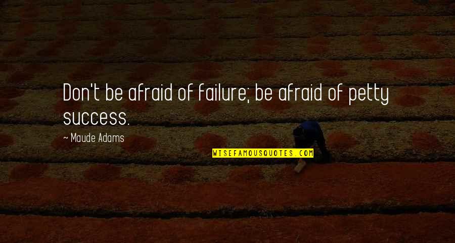 Shantih Hampton Quotes By Maude Adams: Don't be afraid of failure; be afraid of Shantih Hampton Quotes By Maude Adams: Don't be afraid of failure; be afraid of