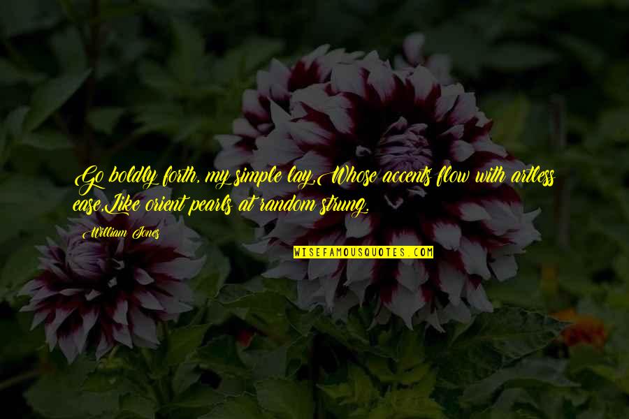 Shantih Hampton Quotes By William Jones: Go boldly forth, my simple lay,Whose accents flow Shantih Hampton Quotes By William Jones: Go boldly forth, my simple lay,Whose accents flow