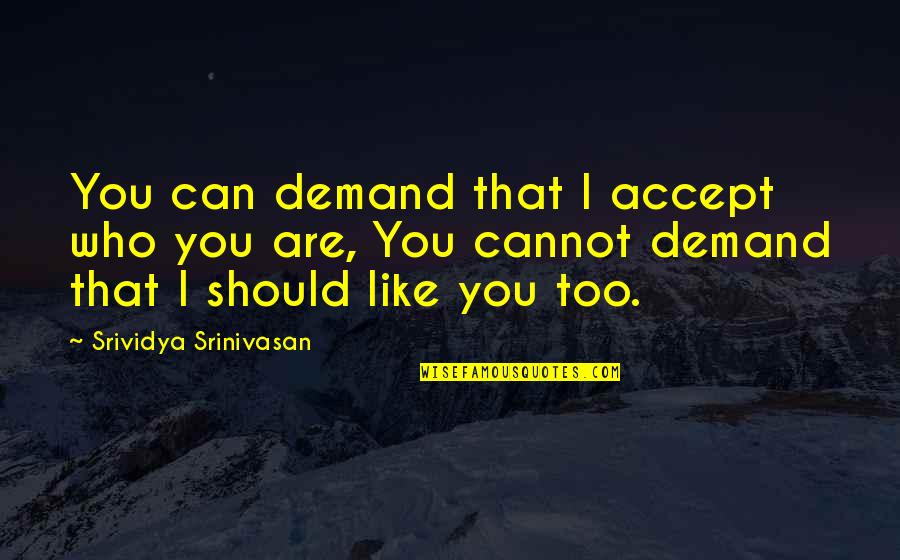 Shantih Shantih Quotes By Srividya Srinivasan: You can demand that I accept who you