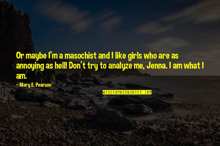 Shantilal Muttha Quotes By Mary E. Pearson: Or maybe I'm a masochist and I like Shantilal Muttha Quotes By Mary E. Pearson: Or maybe I'm a masochist and I like