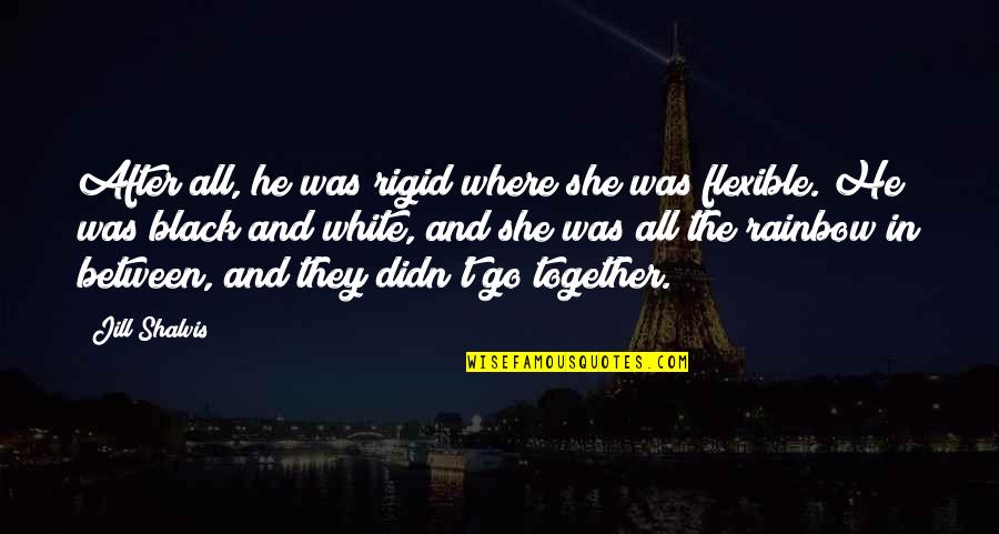 Shantilata Barik Quotes By Jill Shalvis: After all, he was rigid where she was Shantilata Barik Quotes By Jill Shalvis: After all, he was rigid where she was