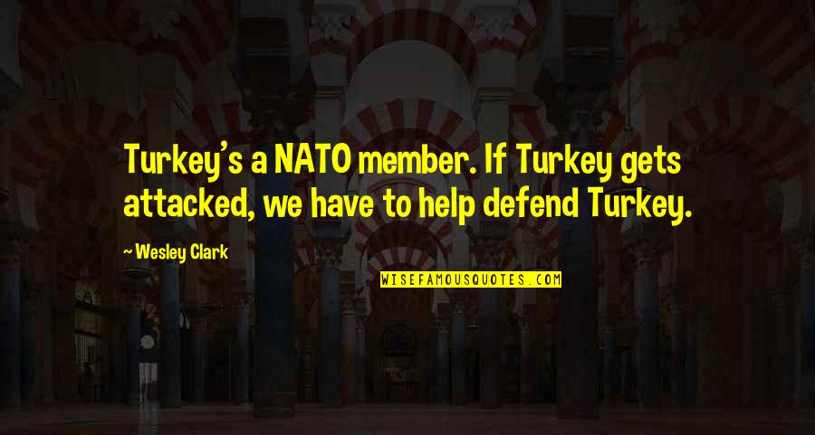 Shantrelle Quotes By Wesley Clark: Turkey's a NATO member. If Turkey gets attacked,