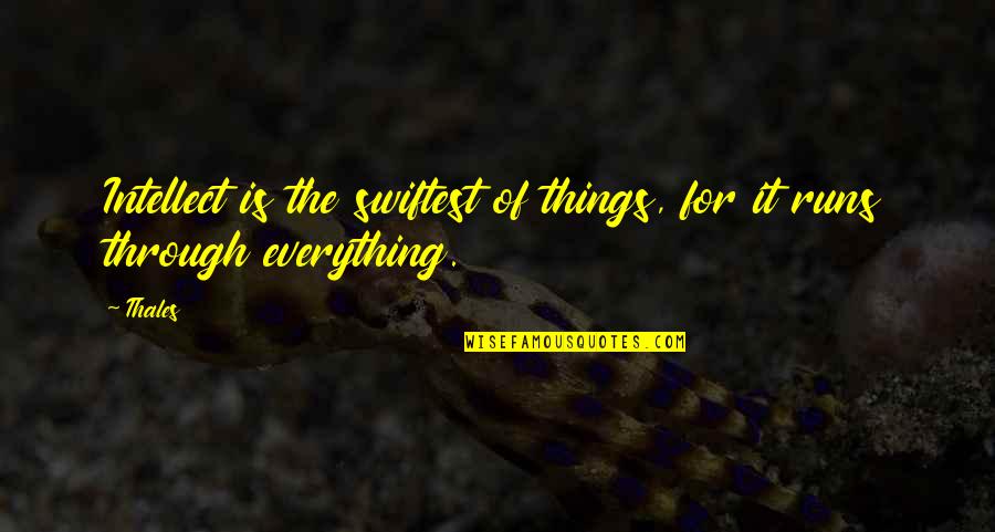Shantung Compound Quotes By Thales: Intellect is the swiftest of things, for it