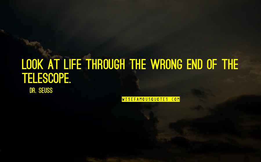 Shantung Quotes By Dr. Seuss: Look at life through the wrong end of
