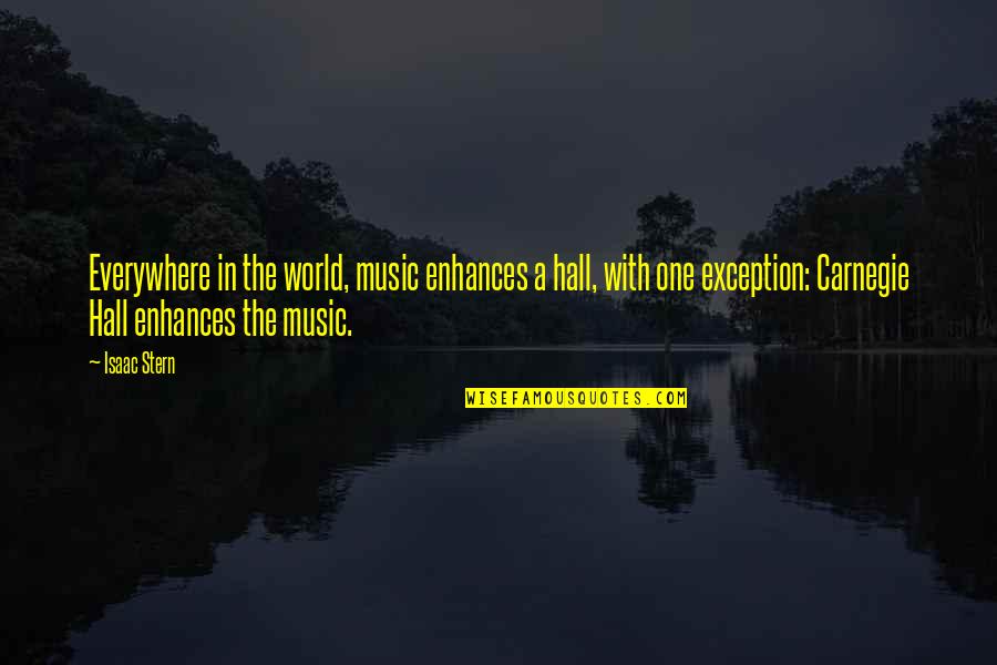 Shanus Craft Quotes By Isaac Stern: Everywhere in the world, music enhances a hall, Shanus Craft Quotes By Isaac Stern: Everywhere in the world, music enhances a hall,