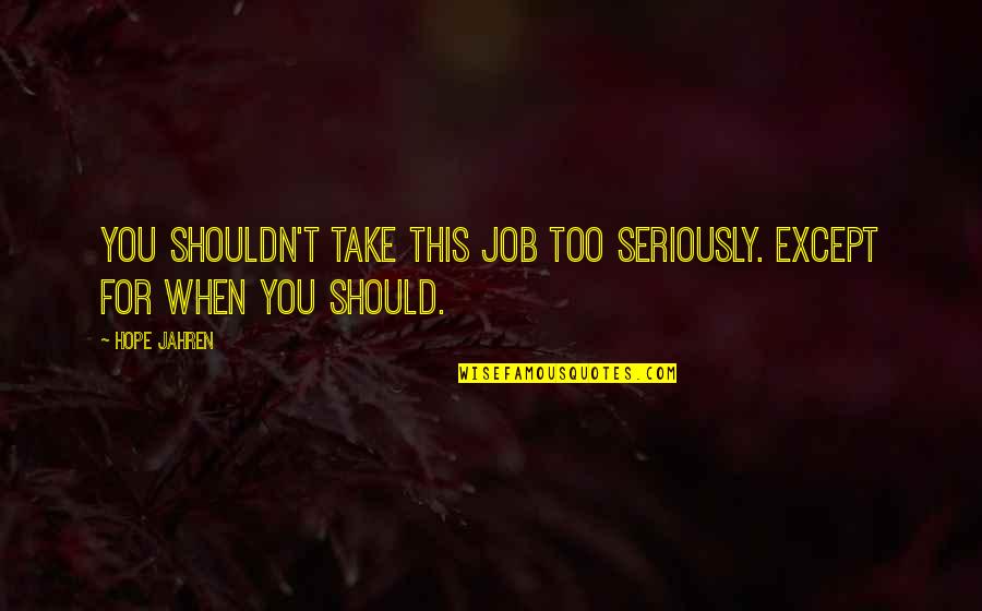 Shanus Quotes By Hope Jahren: You shouldn't take this job too seriously. Except