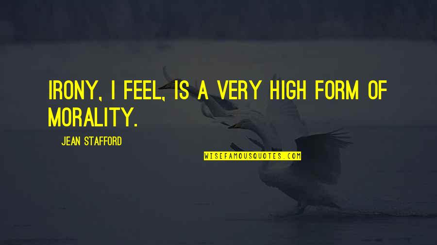 Shanus Quotes By Jean Stafford: Irony, I feel, is a very high form Shanus Quotes By Jean Stafford: Irony, I feel, is a very high form
