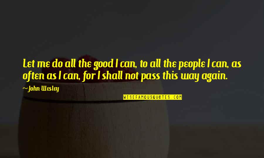 Shanusi Quotes By John Wesley: Let me do all the good I can,