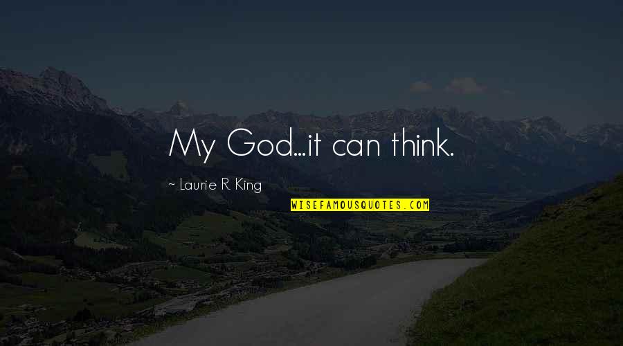 Shaojin Quotes By Laurie R. King: My God...it can think. Shaojin Quotes By Laurie R. King: My God...it can think.