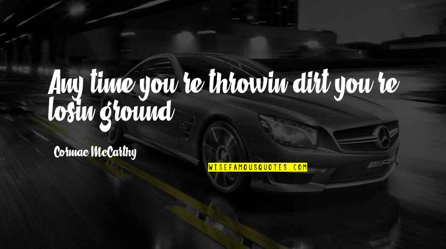 Shaolin Buddhism Quotes By Cormac McCarthy: Any time you're throwin dirt you're losin ground. Shaolin Buddhism Quotes By Cormac McCarthy: Any time you're throwin dirt you're losin ground.