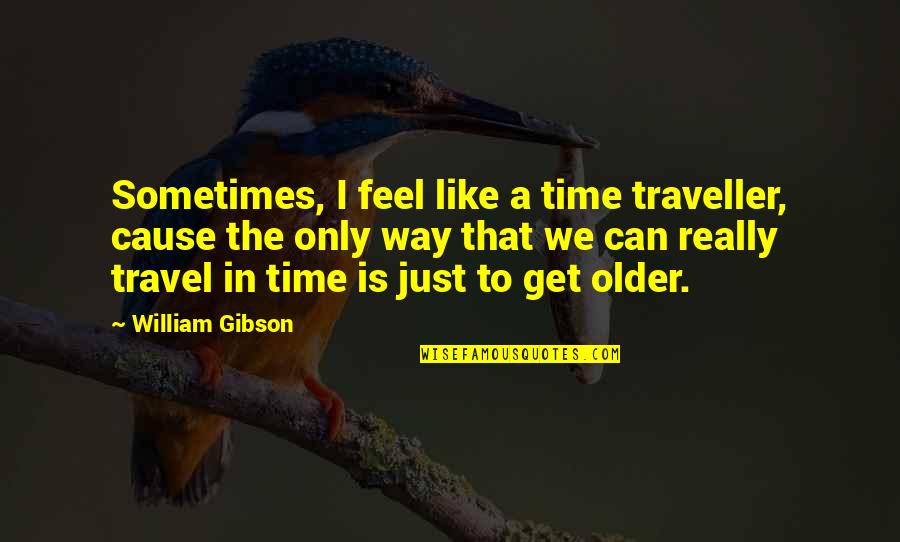Shaolin Kung Fu Quotes By William Gibson: Sometimes, I feel like a time traveller, cause