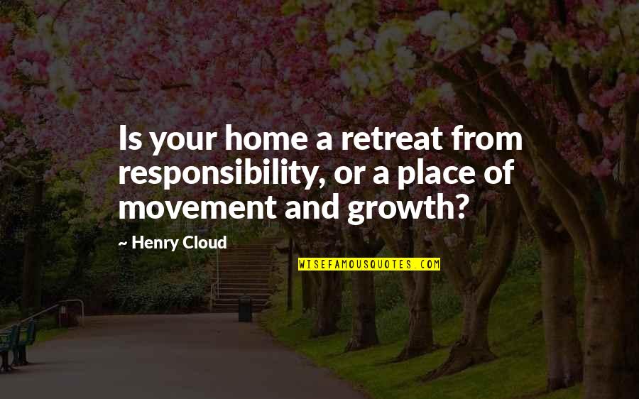 Shaolin Vs Wu Tang Quotes By Henry Cloud: Is your home a retreat from responsibility, or