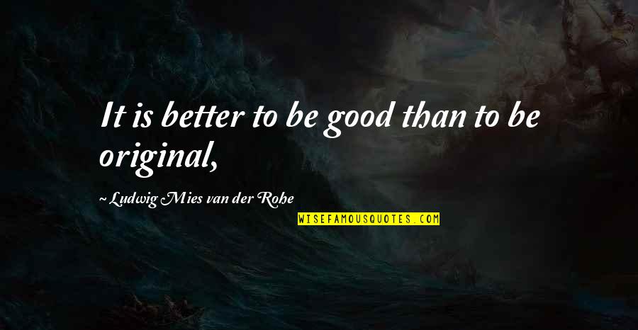 Shaoran Li Quotes By Ludwig Mies Van Der Rohe: It is better to be good than to Shaoran Li Quotes By Ludwig Mies Van Der Rohe: It is better to be good than to