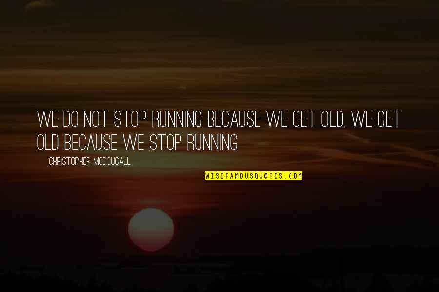 Shaoshanchong Quotes By Christopher McDougall: We do not stop running because we get