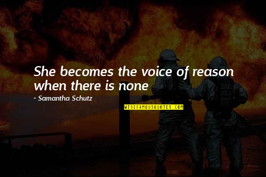 Shaoshanchong Quotes By Samantha Schutz: She becomes the voice of reason when there