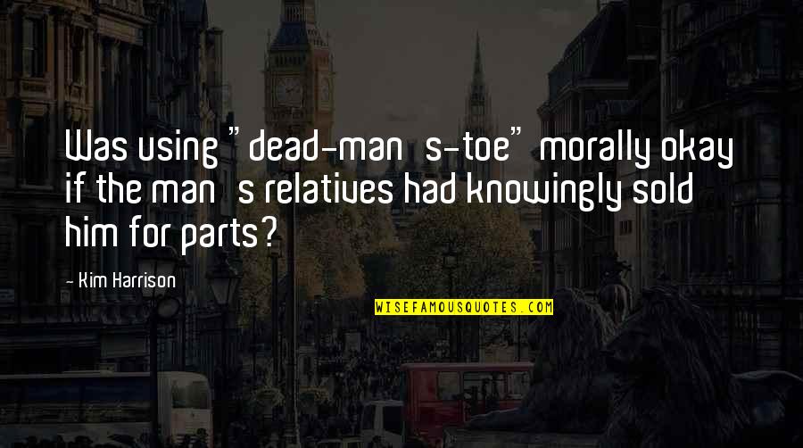 Shaoul Aslan Quotes By Kim Harrison: Was using "dead-man's-toe" morally okay if the man's
