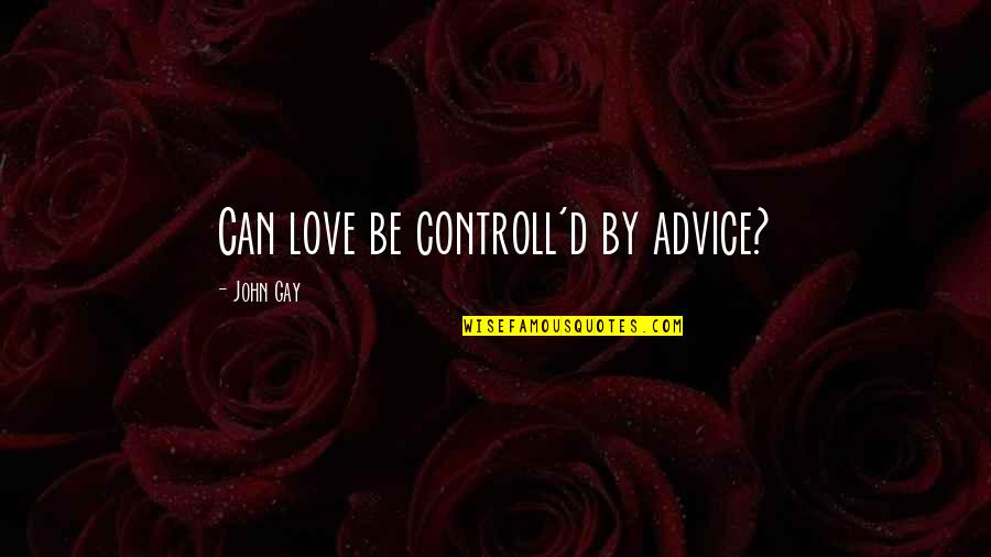 Shaoulian Quotes By John Gay: Can love be controll'd by advice? Shaoulian Quotes By John Gay: Can love be controll'd by advice?