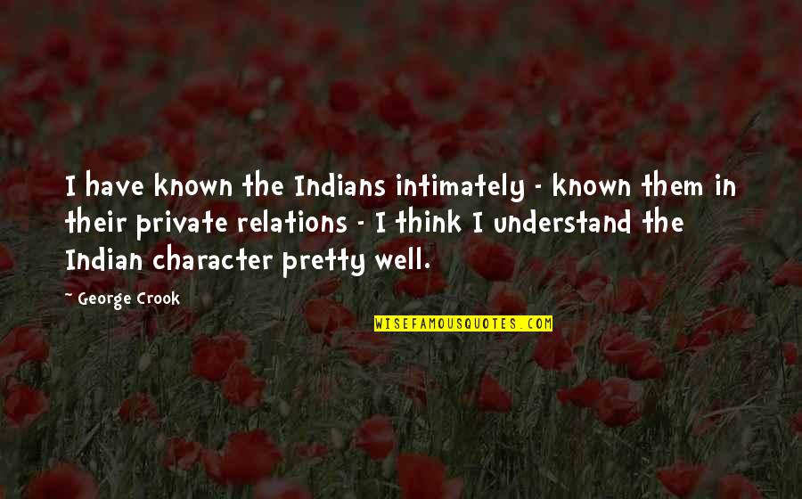 Shapda Quotes By George Crook: I have known the Indians intimately - known Shapda Quotes By George Crook: I have known the Indians intimately - known