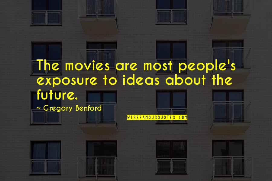 Shapda Quotes By Gregory Benford: The movies are most people's exposure to ideas Shapda Quotes By Gregory Benford: The movies are most people's exposure to ideas