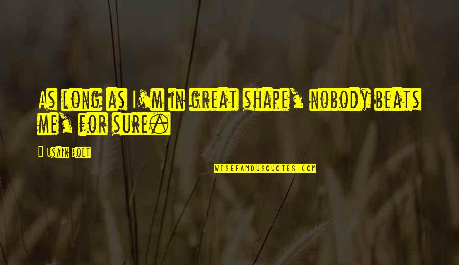 Shape And Beats Quotes By Usain Bolt: As long as I'm in great shape, nobody