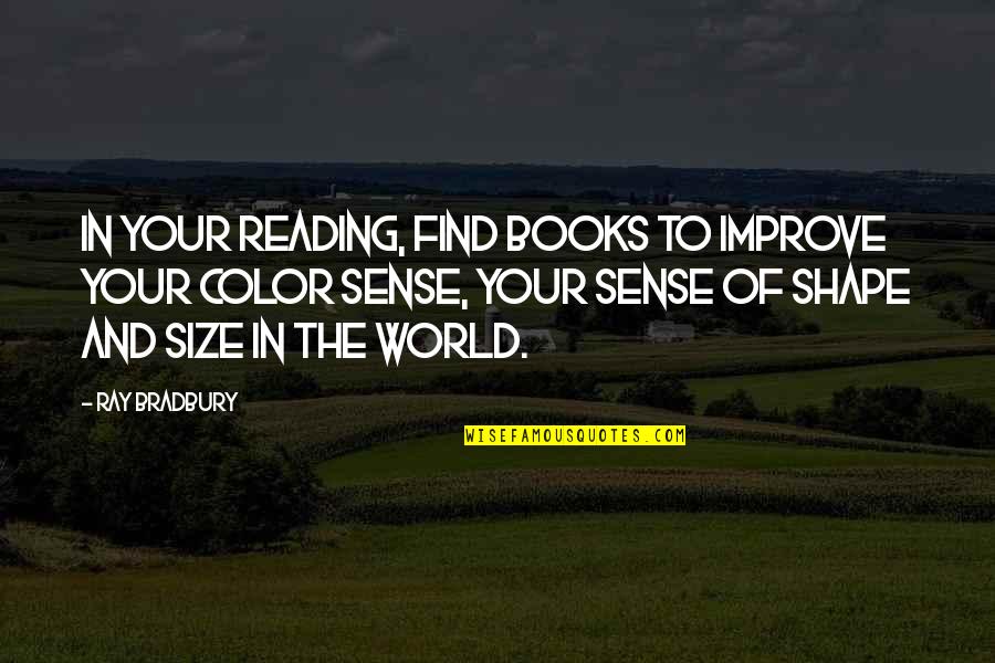 Shape And Size Quotes By Ray Bradbury: In your reading, find books to improve your