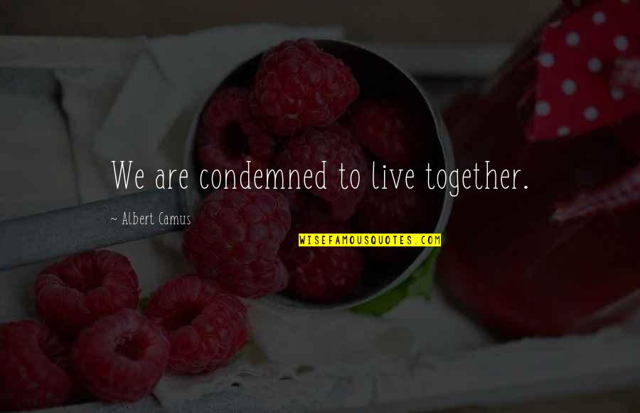 Shape Changers Bra Quotes By Albert Camus: We are condemned to live together. Shape Changers Bra Quotes By Albert Camus: We are condemned to live together.