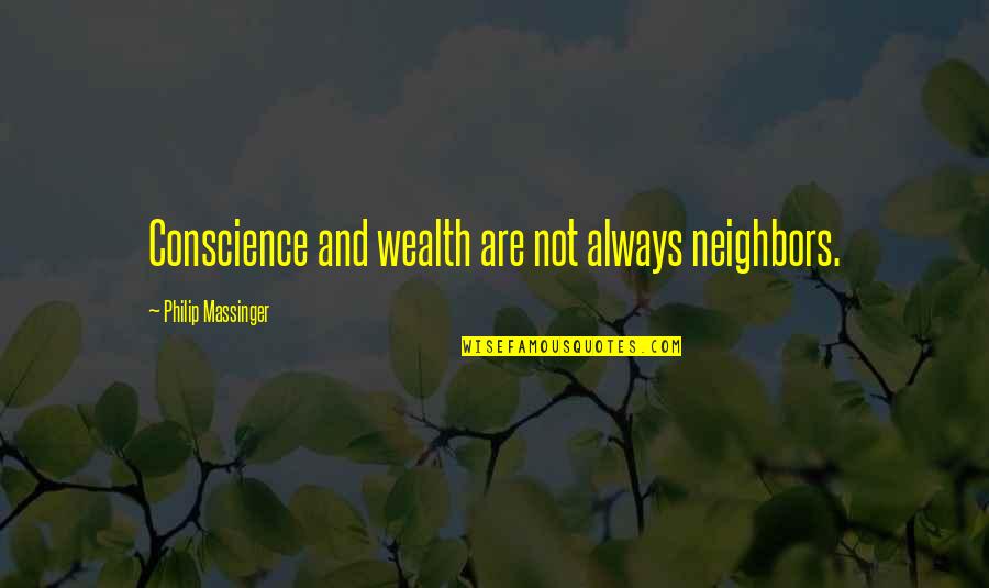 Shape Changers Mythology Quotes By Philip Massinger: Conscience and wealth are not always neighbors.