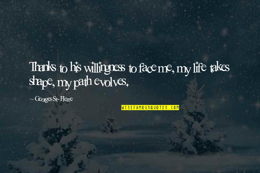 Shape Life Quotes By Georges St-Pierre: Thanks to his willingness to face me, my Shape Life Quotes By Georges St-Pierre: Thanks to his willingness to face me, my