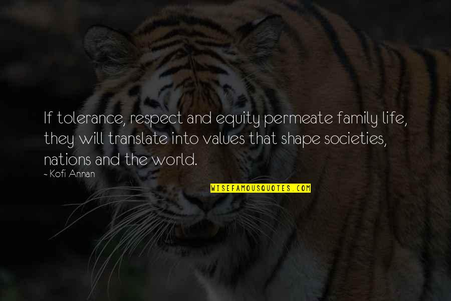 Shape Life Quotes By Kofi Annan: If tolerance, respect and equity permeate family life, Shape Life Quotes By Kofi Annan: If tolerance, respect and equity permeate family life,