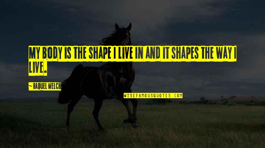 Shape Life Quotes By Raquel Welch: My body is the shape I live in Shape Life Quotes By Raquel Welch: My body is the shape I live in